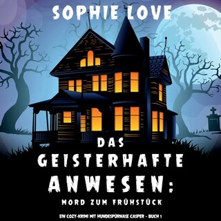 Das Geisterhafte Anwesen: Mord zum Frühstück (Ein Cozy-Krimi mit Hundespürnase Casper — Buch 1) als Hörbuch