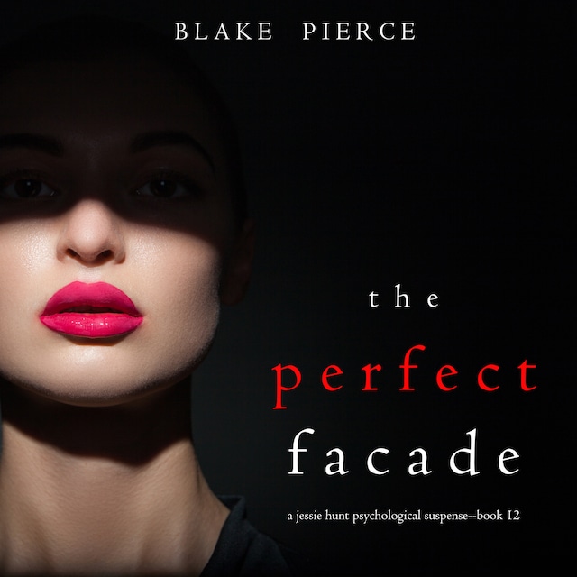 Book cover for The Perfect Facade (A Jessie Hunt Psychological Suspense Thriller—Book Twelve)
