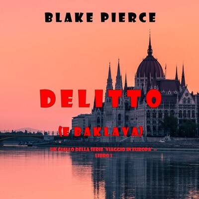 Delitto (e baklava) (Un giallo intimo e leggero della serie Viaggio in Europa—Libro 1)