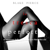 La Tresca Perfetta (Un emozionante thriller psicologico di Jessie Hunt—Libro Sette)