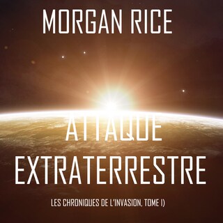 Attaque Extraterrestre (Les Chroniques de l’Invasion, Tome 1) : Un Thriller de Science-fiction bookCoverFor