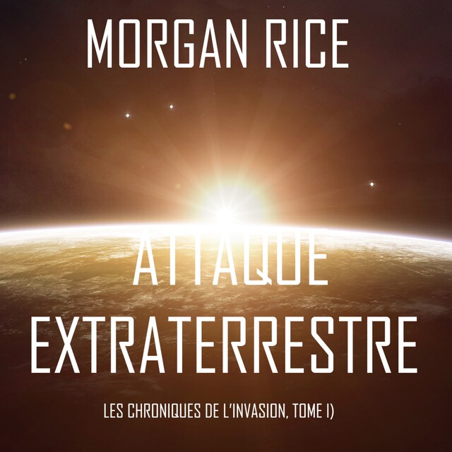 Attaque Extraterrestre (Les Chroniques de l’Invasion, Tome 1) : Un Thriller de Science-fiction