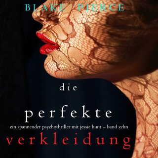 Die Perfekte Verkleidung (Ein spannender Psychothriller mit Jessie Hunt – Band Zehn) als Hörbuch