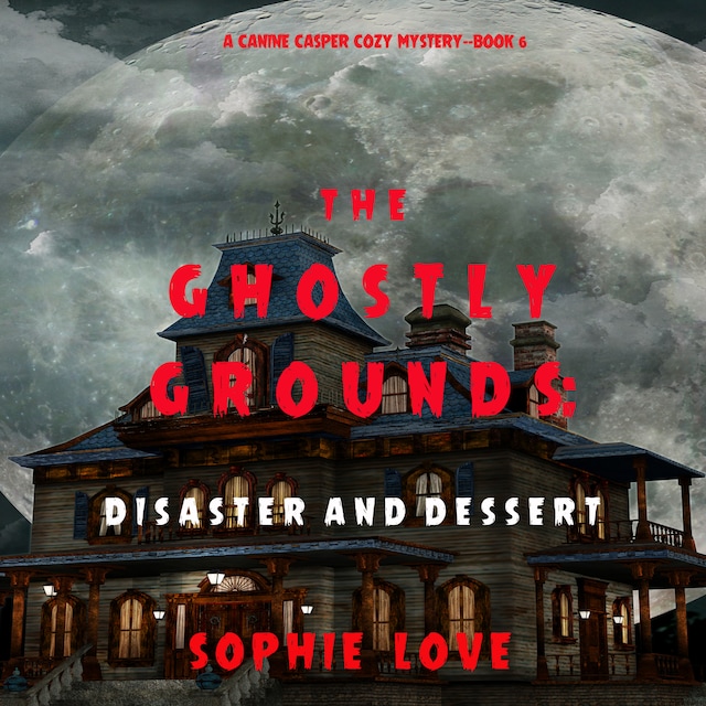 Book cover for The Ghostly Grounds: Disaster and Dessert (A Canine Casper Cozy Mystery—Book 6)