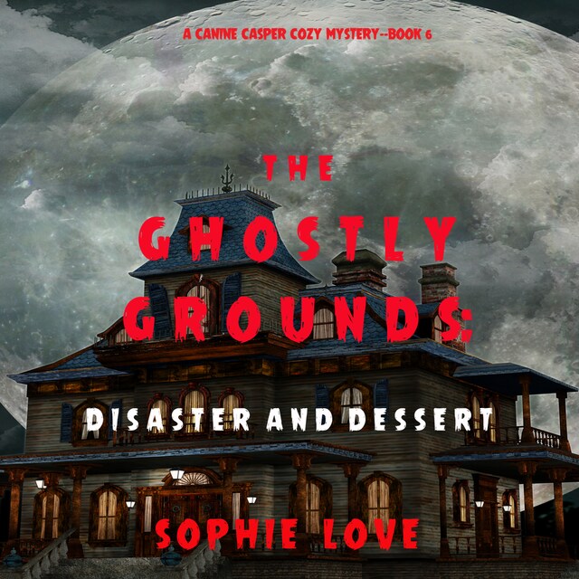 Book cover for The Ghostly Grounds: Disaster and Dessert (A Canine Casper Cozy Mystery—Book 6)