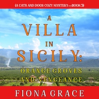 A Villa in Sicily: Orange Groves and Vengeance (A Cats and Dogs Cozy Mystery—Book 5)