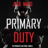 Primary Duty: The Forging of Luke Stone—Book #6 (an Action Thriller)