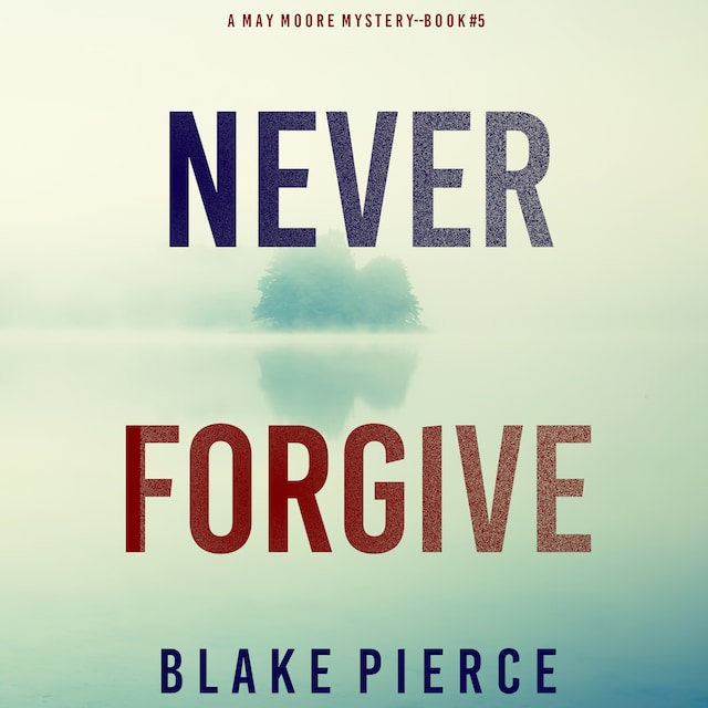 Kirjankansi teokselle Never Forgive (A May Moore Suspense Thriller—Book 5)