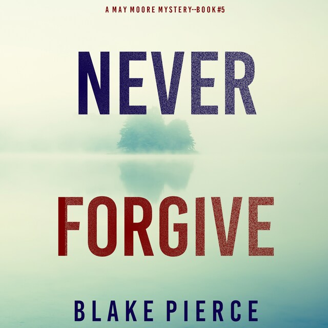 Kirjankansi teokselle Never Forgive (A May Moore Suspense Thriller—Book 5)