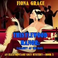 Thistlewood Manor: Calamity at the Ball (An Eliza Montagu Cozy Mystery—Book 3)