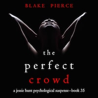The Perfect Crowd (A Jessie Hunt Psychological Suspense Thriller—Book Thirty-Five)