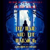 The Maid and the Mansion: A Mysterious Murder (The Maid and the Mansion Cozy Mystery—Book 1)