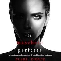 La Maschera Perfetta (Un emozionante thriller psicologico di Jessie Hunt—Libro Ventiquattro)