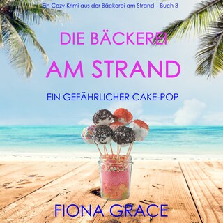 Die Bäckerei am Strand: Ein gefährlicher Cake-Pop (Ein Cozy-Krimi aus der Bäckerei am Strand – Band 3) als Hörbuch