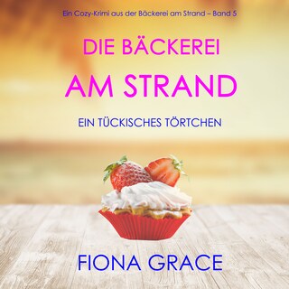 Die Bäckerei am Strand: Ein tückisches Törtchen (Ein Cozy-Krimi aus der Bäckerei am Strand – Band 5) als Hörbuch