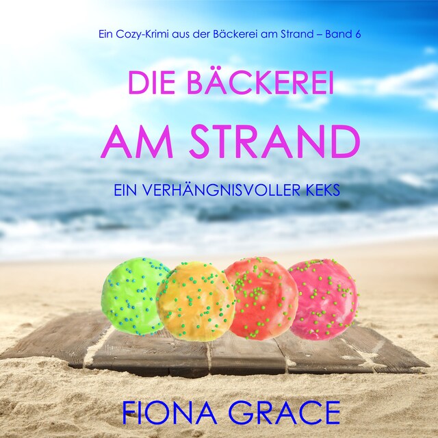 Book cover for Die Bäckerei am Strand: Ein verhängnisvoller Keks (Ein Cozy-Krimi aus der Bäckerei am Strand – Band 6)