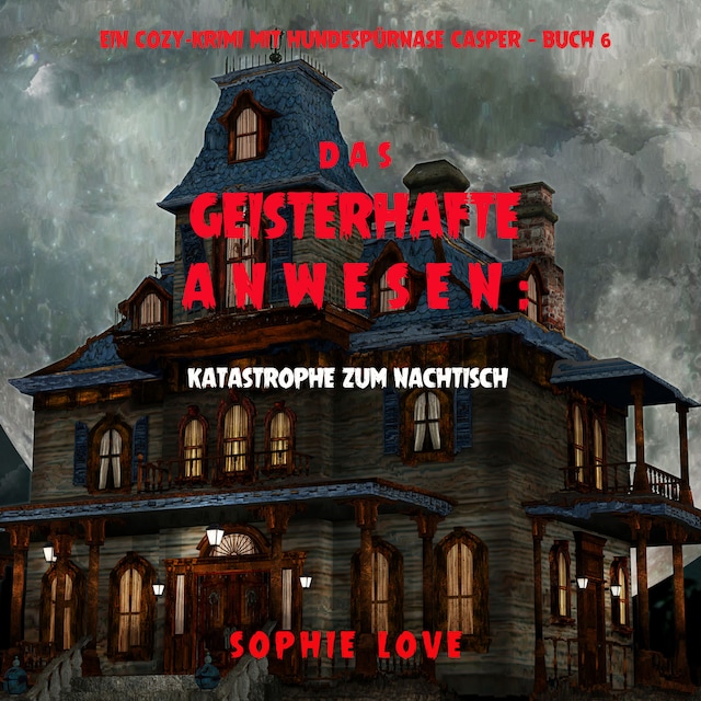 Book cover for Das Geisterhafte Anwesen: Katastrophe zum Nachtisch (Ein Cozy-Krimi mit Hundespürnase Casper — Buch 6)