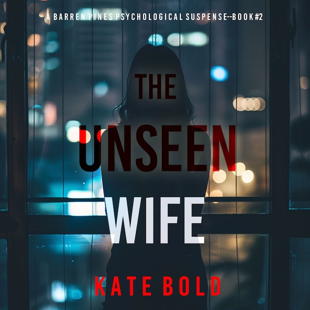 Okładka książki dla The Unseen Wife (A Barren Pines Psychological Suspense—Book #2): An absolutely engrossing psychological thriller packed with twists you'll never see coming