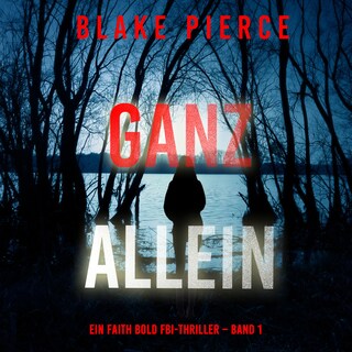 Ganz Allein (Ein Faith Bold FBI-Thriller – Band 1) als Hörbuch