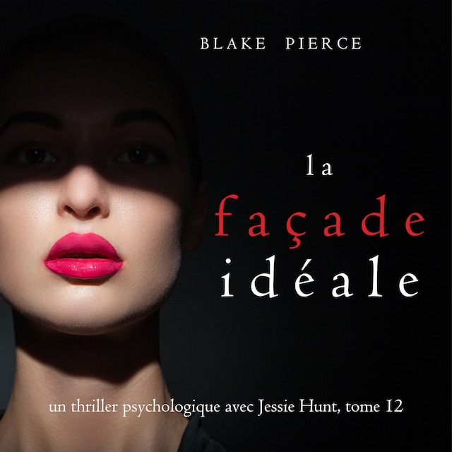 Kirjankansi teokselle La Façade Idéale (Un thriller psychologique avec Jessie Hunt, tome 12)