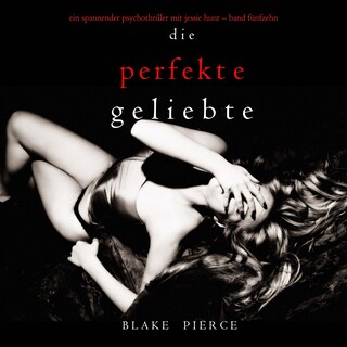 Die Perfekte Geliebte (Ein spannender Psychothriller mit Jessie Hunt—Band Fünfzehn) als Hörbuch