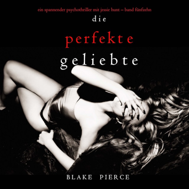 Okładka książki dla Die Perfekte Geliebte (Ein spannender Psychothriller mit Jessie Hunt—Band Fünfzehn)