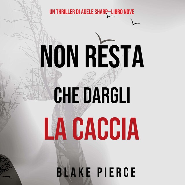 Okładka książki dla Non resta che dargli la caccia (Un thriller di Adele Sharp—Libro Nove)