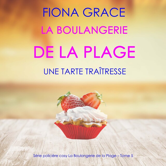 Okładka książki dla La Boulangerie de la Plage: Une Tarte Traîtresse (Série policière cosy La Boulangerie de la Plage – Tome 5)