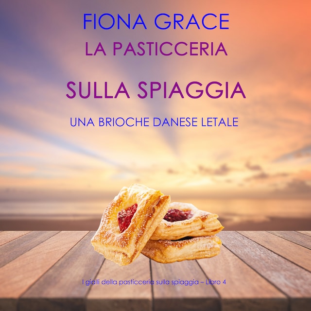 Okładka książki dla La pasticceria sulla spiaggia: Una brioche danese letale (I gialli della pasticceria sulla spiaggia – Libro 4)