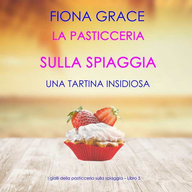 Kirjankansi teokselle La pasticceria sulla spiaggia: Una tartina insidiosa (I gialli della pasticceria sulla spiaggia – Libro 5)