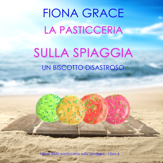 Book cover for La pasticceria sulla spiaggia: Un biscotto disastroso (I gialli della pasticceria sulla spiaggia – Libro 6)