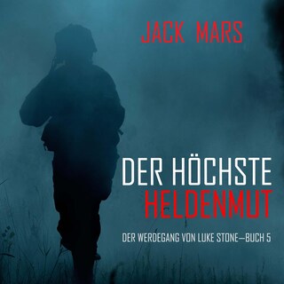 Der Höchste Heldenmut: Der Werdegang von Luke Stone – Buch 5 (ein Action Thriller) als Hörbuch