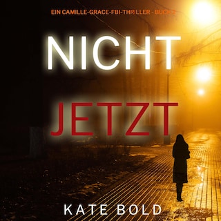 Nicht jetzt (Ein Camille-Grace-FBI-Thriller - Buch 2) als Hörbuch