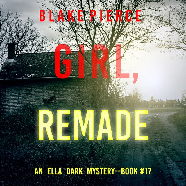 Girl, Remade (An Ella Dark FBI Suspense Thriller—Book 17) Boekomslag van Girl, Remade (An Ella Dark FBI Suspense Thriller—Book 17)