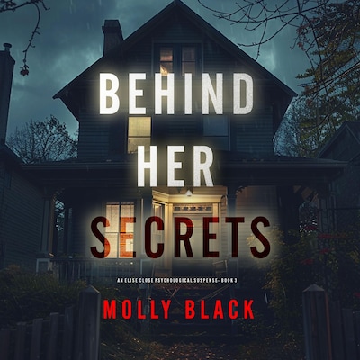 Behind Her Secrets (An Elise Close Psychological Thriller—Book Three) An utterly captivating psychological thriller with a twist ending you'll never see coming