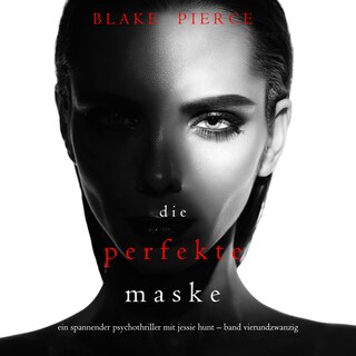Die Perfekte Maske (Ein spannender Psychothriller mit Jessie Hunt—Band Vierundzwanzig) als Hörbuch