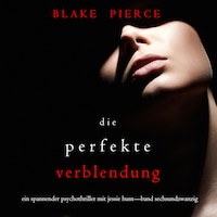Die Perfekte Verblendung (Ein spannender Psychothriller mit Jessie Hunt—Band Sechsundzwanzig)