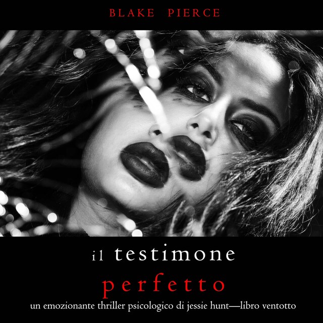 Couverture de livre pour Il Testimone Perfetto (Un emozionante thriller psicologico di Jessie Hunt—Libro Ventotto)