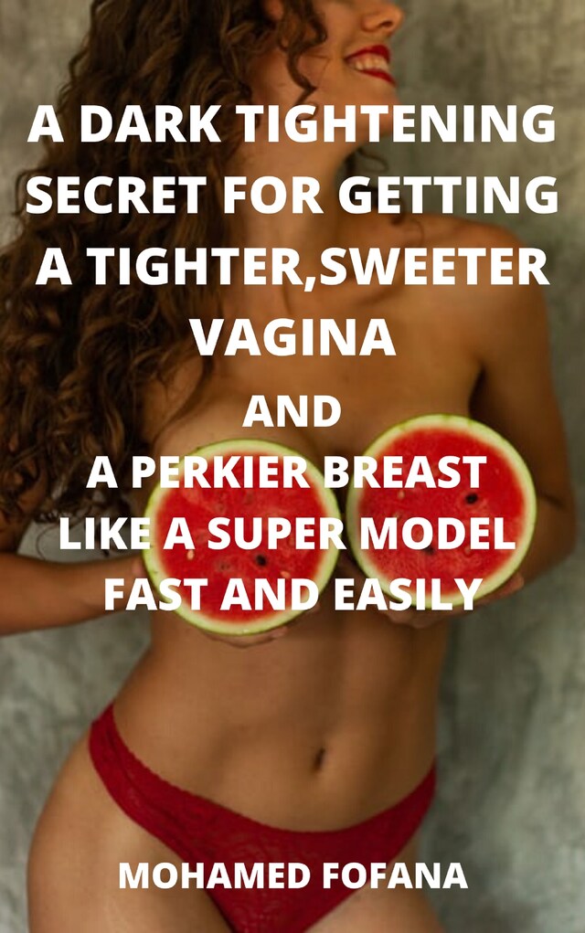 Buchcover für A Dark Tightening Secret For Getting A Tighter, Sweeter Vagina And A Perkier Breast Like A Super Model Fast And Easily