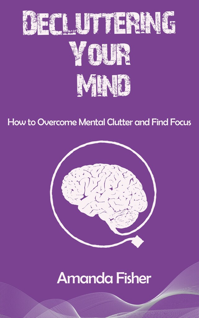 Buchcover für Decluttering Your Mind - How to Overcome Mental Clutter and Find Focus