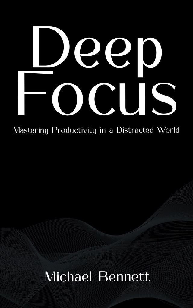 Kirjankansi teokselle Deep Focus - Mastering Productivity in a Distracted World