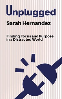 Unplugged - Finding Focus and Purpose in a Distracted World