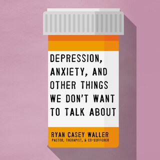Depression, Anxiety, and Other Things We Don't Want to Talk About bookCoverFor