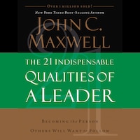The 21 Indispensable Qualities of a Leader