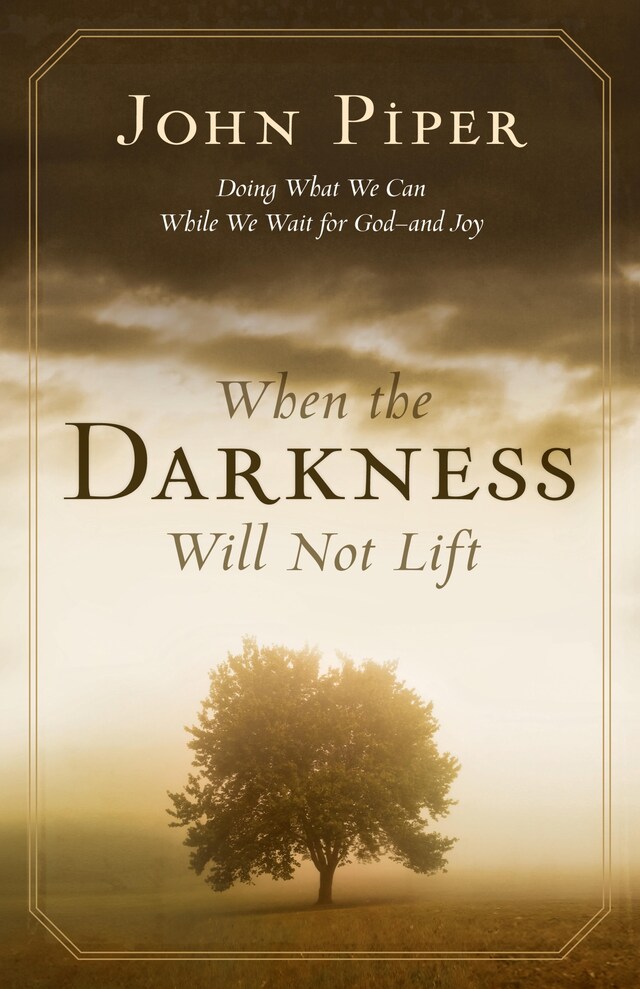 When the Darkness Will Not Lift: Doing What We Can While We Wait for God
