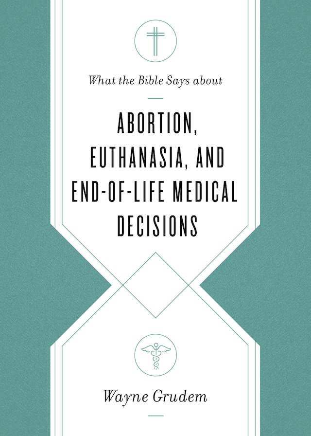Boekomslag van What the Bible Says about Abortion, Euthanasia, and End-of-Life Medical Decisions