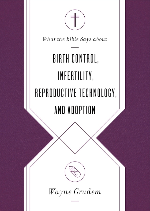 Boekomslag van What the Bible Says about Birth Control, Infertility, Reproductive Technology, and Adoption