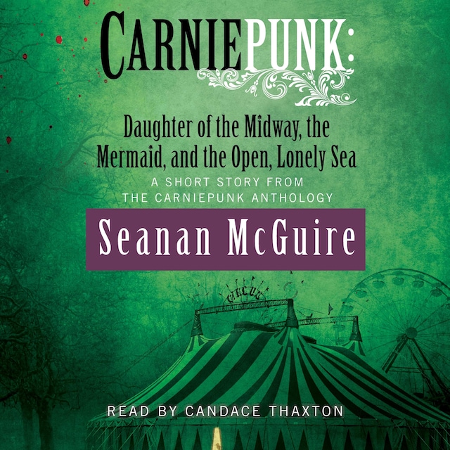 Kirjankansi teokselle Carniepunk: Daughter of the Midway, the Mermaid, and the Open, Lonely Sea