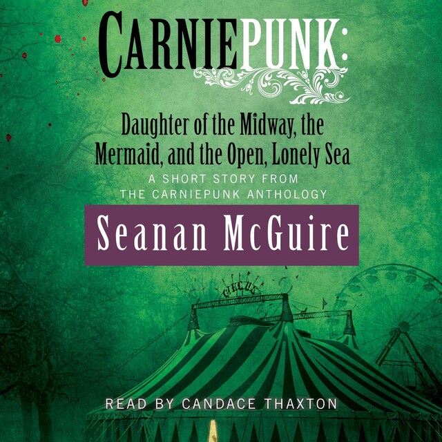 Carniepunk: Daughter of the Midway, the Mermaid, and the Open, Lonely Sea