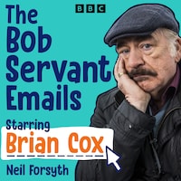 The Bob Servant Emails: A BBC Radio Dramatisation starring Brian Cox